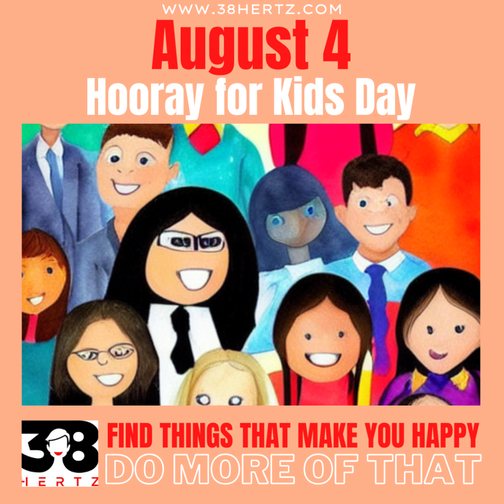 August 4 - Hooray for Kids Day - 38 Hertz