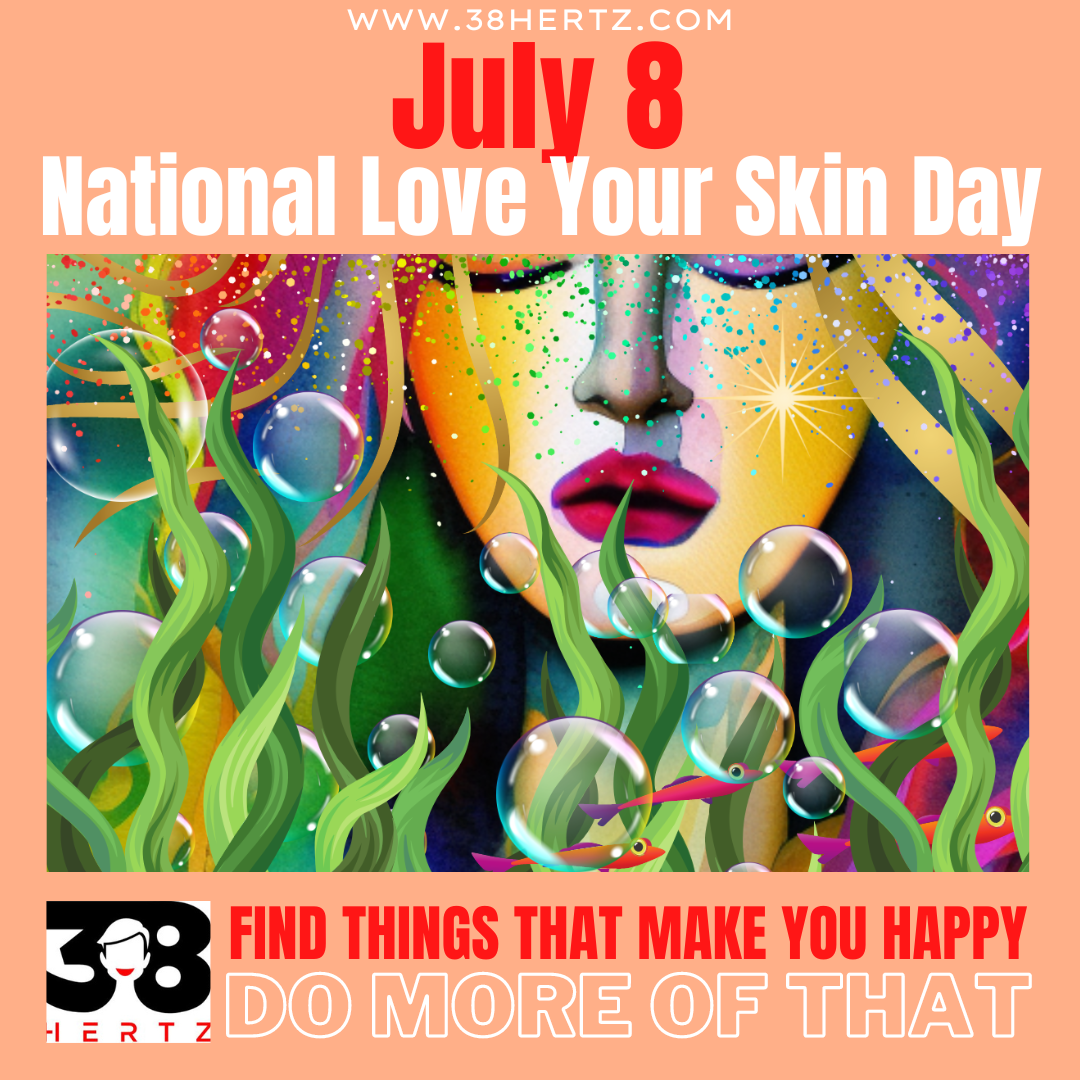 July 8 National Love Your Skin Day 38 Hertz