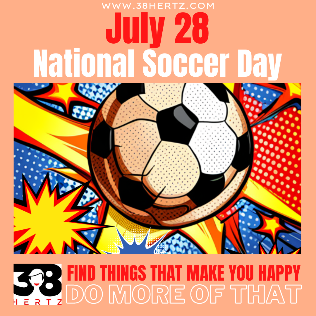 July 28 National Soccer Day 100 Exciting Ways to Celebrate the