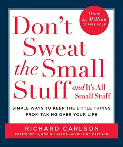 Don't Sweat the Small Stuff and It's All Small Stuff: Simple Ways To Keep The Little Things From Taking Over Your Life