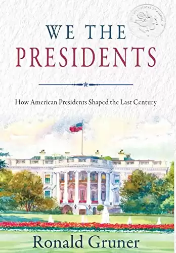 We the Presidents: How American Presidents Shaped the Last Century